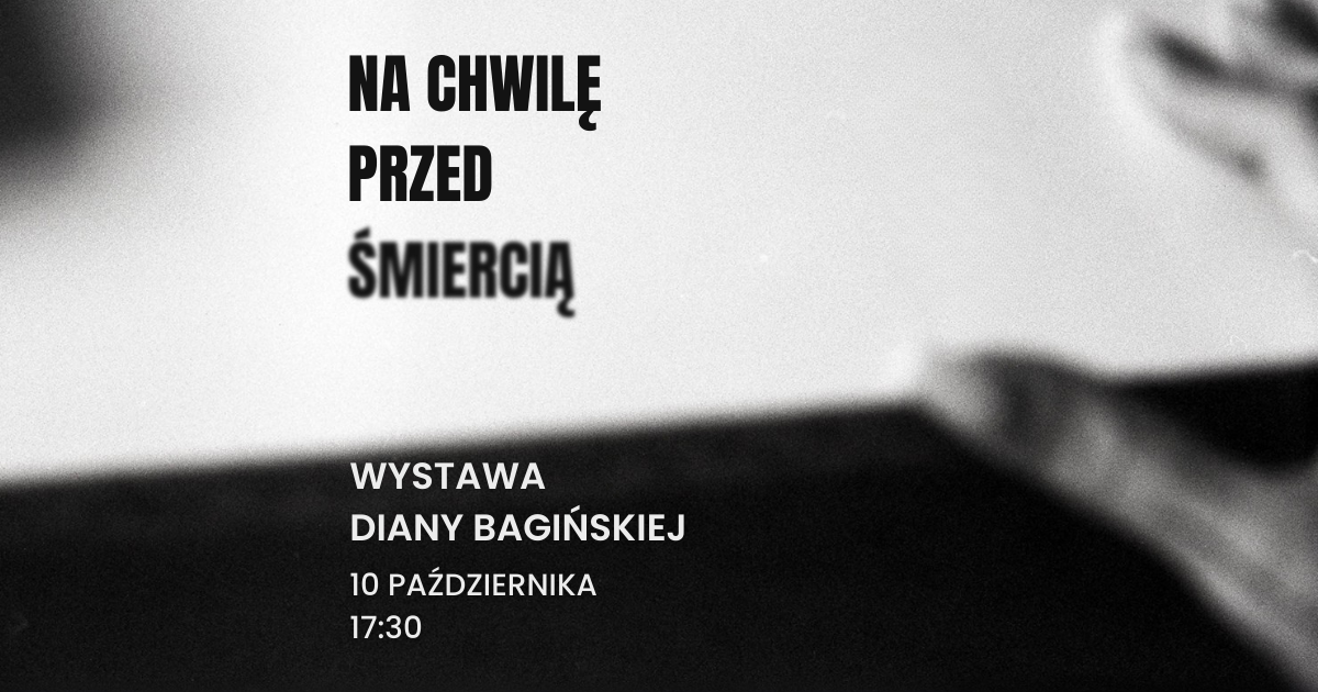 Wystawa Diany Bagińskiej „Na chwilę przed śmiercią”