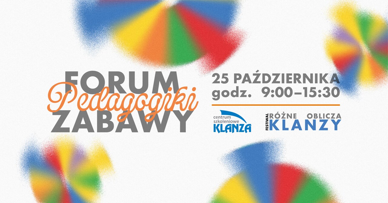 Forum Pedagogiki Zabawy podczas Festiwalu „Różne Oblicza KLANZY”